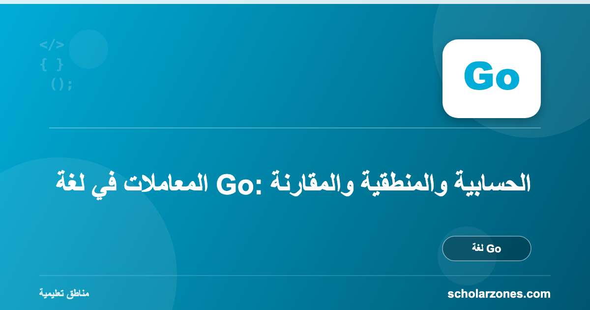 المعاملات في لغة Go: الحسابية والمنطقية والمقارنة