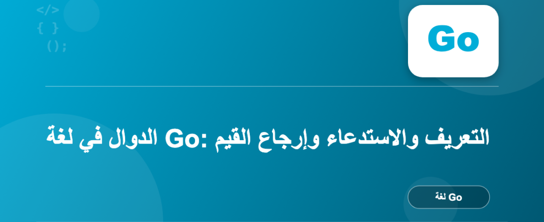 الدوال في لغة Go: التعريف والاستدعاء وإرجاع القيم