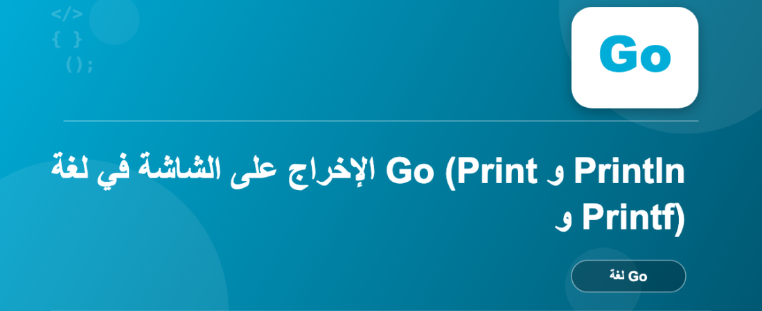 الإخراج على الشاشة في لغة Go (Print و Println و Printf)
